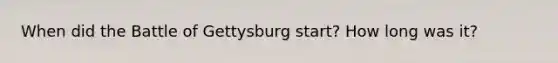 When did the Battle of Gettysburg start? How long was it?