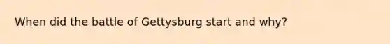 When did the battle of Gettysburg start and why?