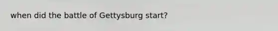 when did the battle of Gettysburg start?