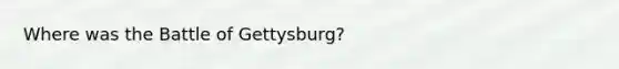 Where was the Battle of Gettysburg?