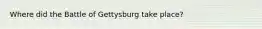 Where did the Battle of Gettysburg take place?