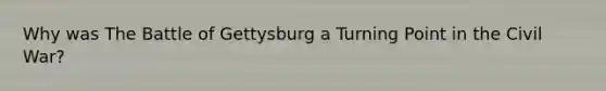 Why was The Battle of Gettysburg a Turning Point in the Civil War?