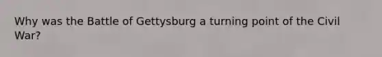 Why was the Battle of Gettysburg a turning point of the Civil War?
