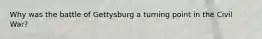 Why was the battle of Gettysburg a turning point in the Civil War?