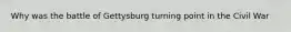 Why was the battle of Gettysburg turning point in the Civil War