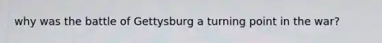 why was the battle of Gettysburg a turning point in the war?