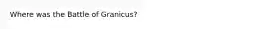 Where was the Battle of Granicus?