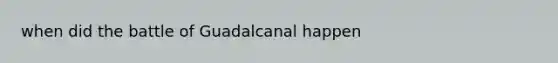 when did the battle of Guadalcanal happen