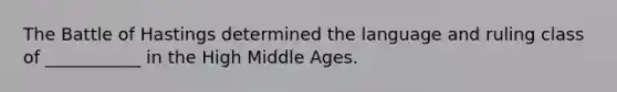 The Battle of Hastings determined the language and ruling class of ___________ in the High Middle Ages.