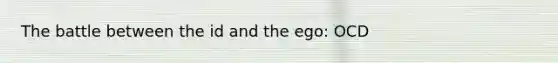 The battle between the id and the ego: OCD