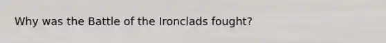 Why was the Battle of the Ironclads fought?