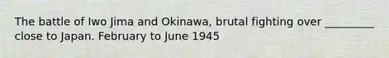 The battle of Iwo Jima and Okinawa, brutal fighting over _________ close to Japan. February to June 1945