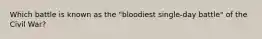 Which battle is known as the "bloodiest single-day battle" of the Civil War?