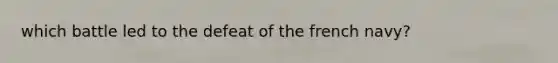 which battle led to the defeat of the french navy?