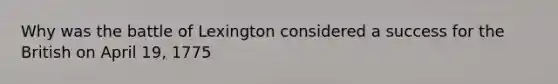 Why was the battle of Lexington considered a success for the British on April 19, 1775