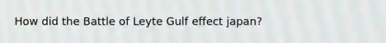 How did the Battle of Leyte Gulf effect japan?