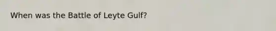 When was the Battle of Leyte Gulf?