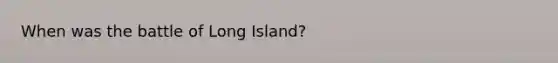 When was the battle of Long Island?