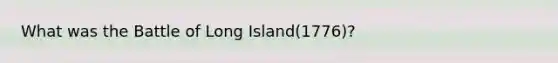 What was the Battle of Long Island(1776)?