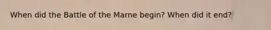 When did the Battle of the Marne begin? When did it end?