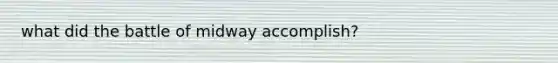 what did the battle of midway accomplish?