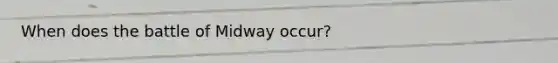 When does the battle of Midway occur?