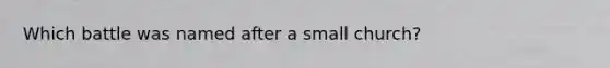 Which battle was named after a small church?