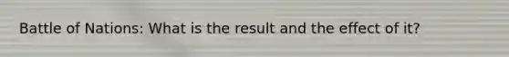 Battle of Nations: What is the result and the effect of it?