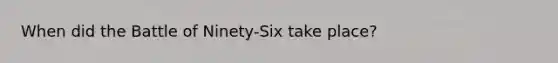 When did the Battle of Ninety-Six take place?