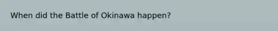 When did the Battle of Okinawa happen?