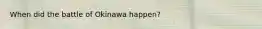 When did the battle of Okinawa happen?