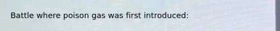 Battle where poison gas was first introduced: