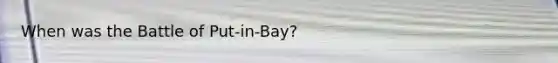 When was the Battle of Put-in-Bay?