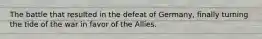 The battle that resulted in the defeat of Germany, finally turning the tide of the war in favor of the Allies.