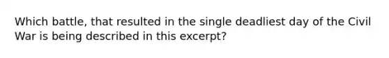 Which battle, that resulted in the single deadliest day of the Civil War is being described in this excerpt?