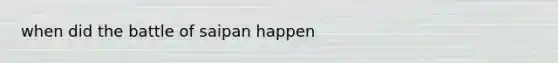 when did the battle of saipan happen