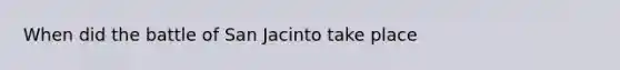 When did the battle of San Jacinto take place