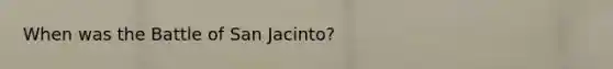 When was the Battle of San Jacinto?