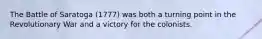 The Battle of Saratoga (1777) was both a turning point in the Revolutionary War and a victory for the colonists.