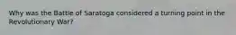 Why was the Battle of Saratoga considered a turning point in the Revolutionary War?