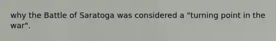 why the Battle of Saratoga was considered a "turning point in the war".