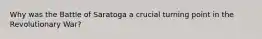 Why was the Battle of Saratoga a crucial turning point in the Revolutionary War?