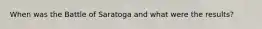 When was the Battle of Saratoga and what were the results?