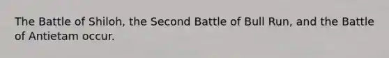 The Battle of Shiloh, the Second Battle of Bull Run, and the Battle of Antietam occur.