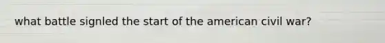 what battle signled the start of the american civil war?