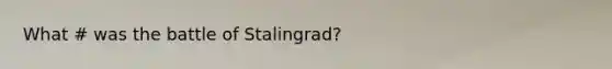 What # was the battle of Stalingrad?