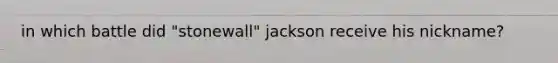 in which battle did "stonewall" jackson receive his nickname?