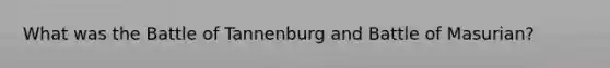 What was the Battle of Tannenburg and Battle of Masurian?