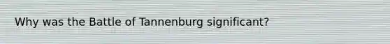 Why was the Battle of Tannenburg significant?