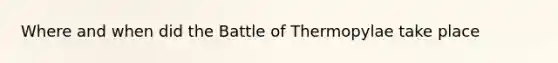 Where and when did the Battle of Thermopylae take place